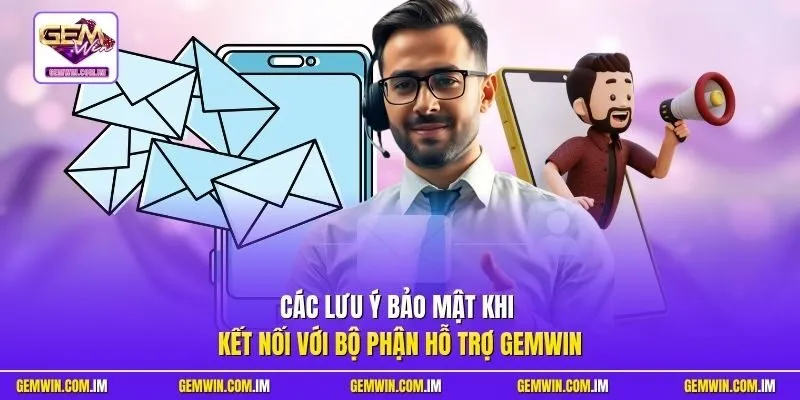 Các lưu ý bảo mật khi kết nối với bộ phận hỗ trợ Gemwin