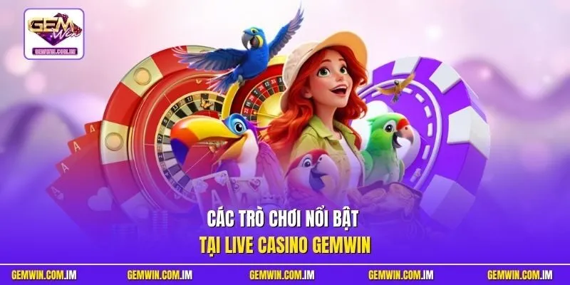Các trò chơi nổi bật tại Live Casino Gemwin