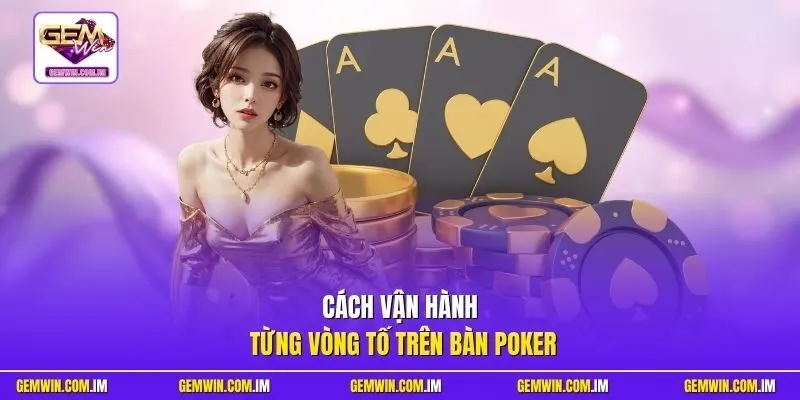 Cách vận hành từng vòng tố trên bàn Poker