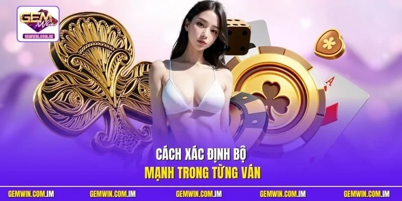 Cách xác định bộ mạnh trong từng ván
