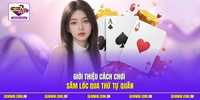 Giới thiệu cách chơi Sâm Lốc qua thứ tự quân