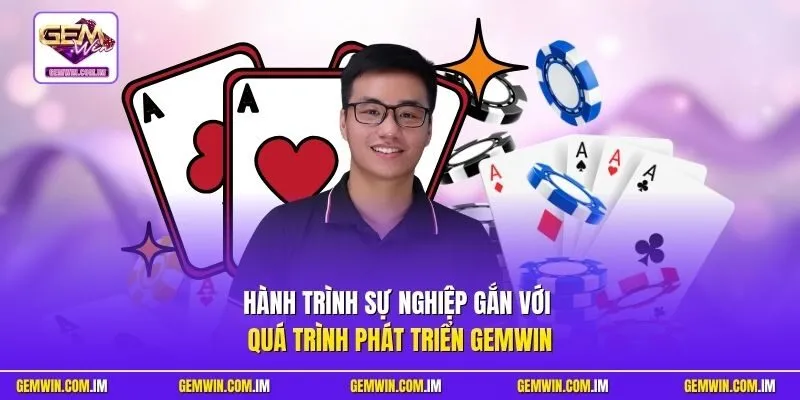 Hành trình sự nghiệp gắn với quá trình phát triển Gemwin
