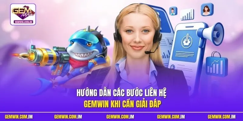 Hướng dẫn các bước liên hệ Gemwin khi cần giải đáp