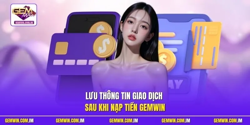 Lưu thông tin giao dịch sau khi nạp tiền Gemwin