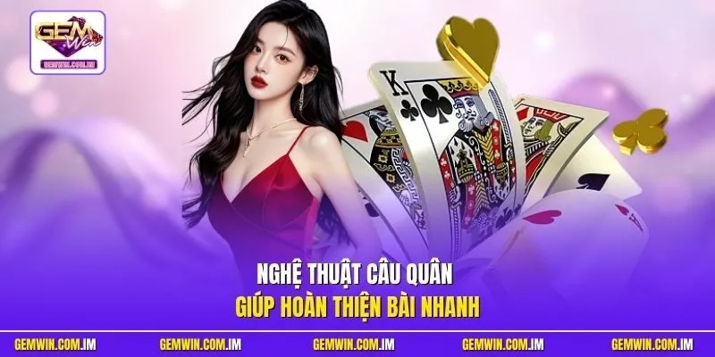 Nghệ thuật câu quân giúp hoàn thiện bài nhanh
