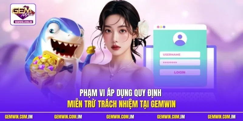 Phạm vi áp dụng quy định miễn trừ trách nhiệm tại Gemwin