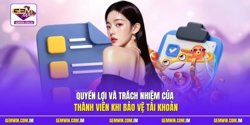 Quyền lợi và trách nhiệm của thành viên khi bảo vệ tài khoản
