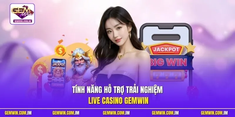 Tính năng hỗ trợ trải nghiệm Live Casino Gemwin