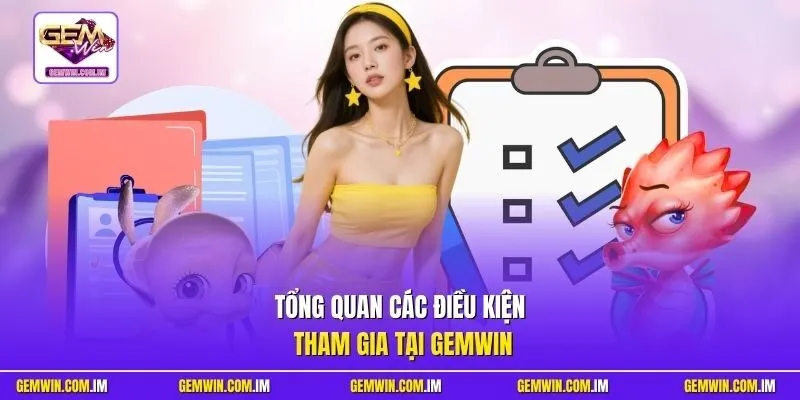 Tổng quan các điều kiện tham gia tại Gemwin